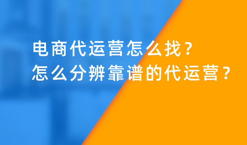 電商代運(yùn)營怎么找？怎么分辨靠譜的代運(yùn)營？