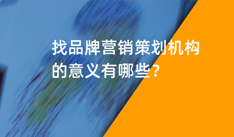 品牌營(yíng)銷(xiāo)策劃?rùn)C(jī)構(gòu)的意義有哪些？