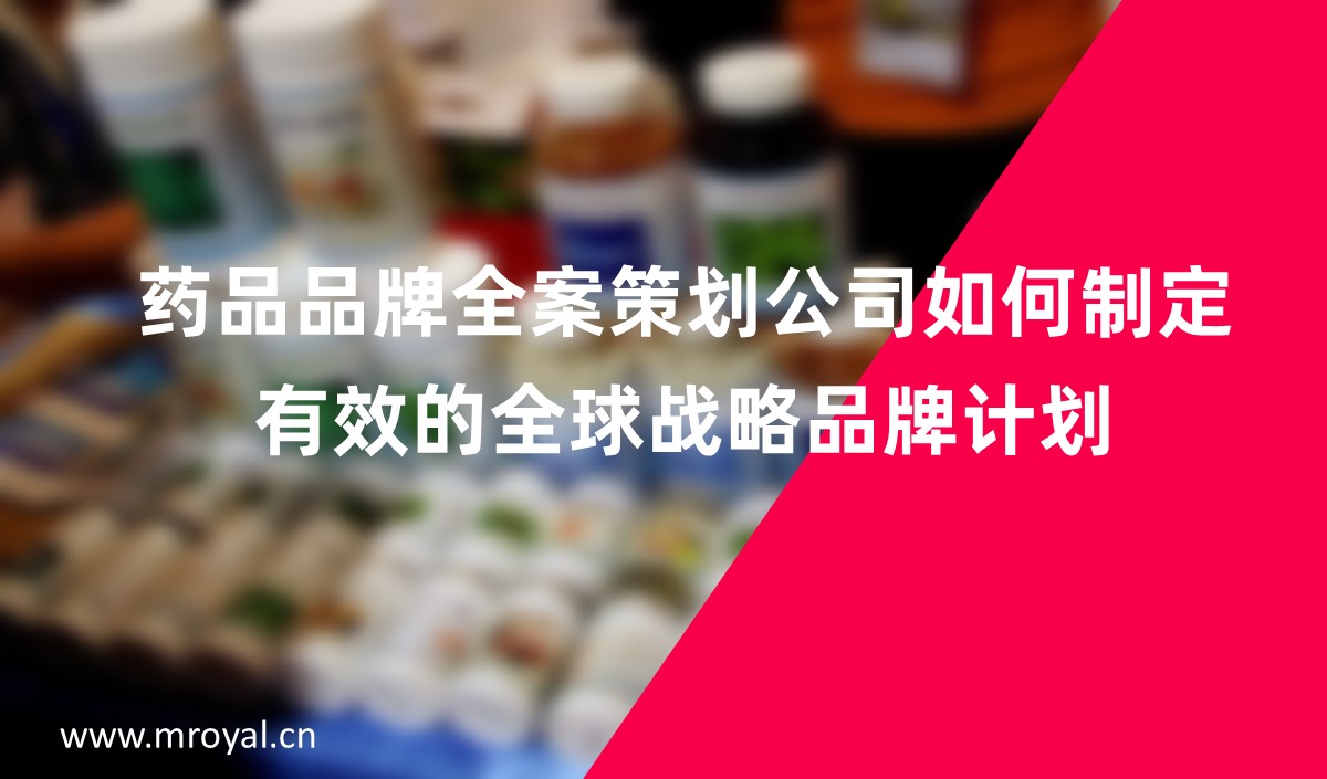 藥品品牌全案策劃公司如何制定有效的全球戰(zhàn)略品牌計(jì)劃