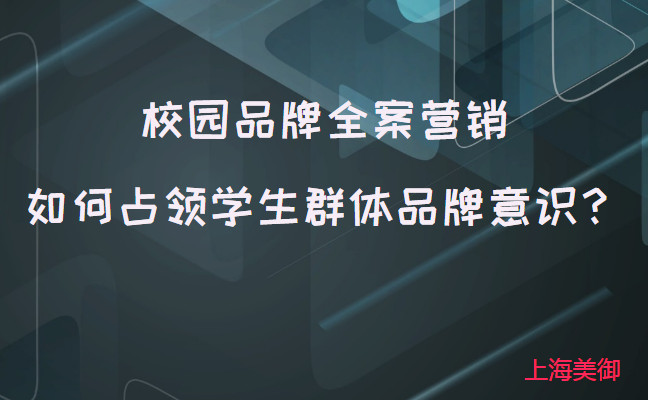 校園品牌全案營(yíng)銷(xiāo)如何占領(lǐng)學(xué)生群體品牌意識(shí)？