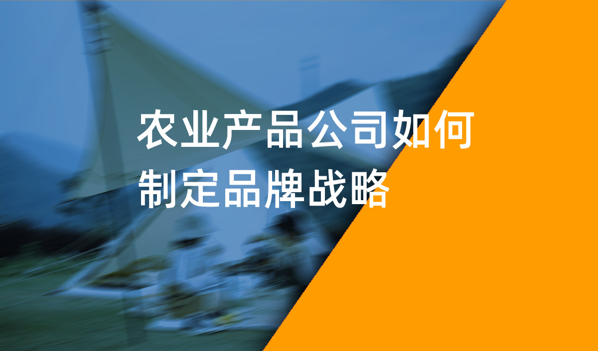 農業(yè)產品公司如何制定品牌戰(zhàn)略？農業(yè)品牌戰(zhàn)略