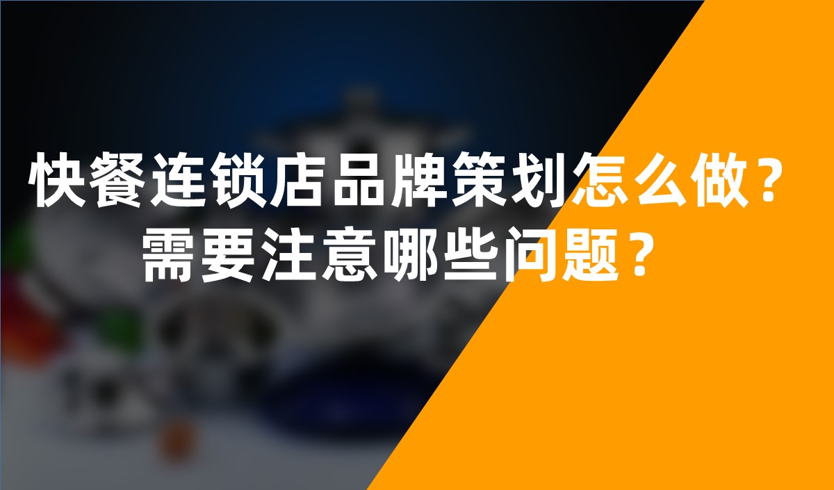 快餐連鎖店品牌策劃怎么做？需要注意哪些問題？