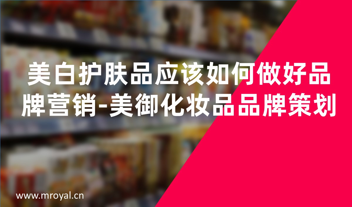 美白護膚品應該如何做好品牌營銷-美御化妝品品牌策劃