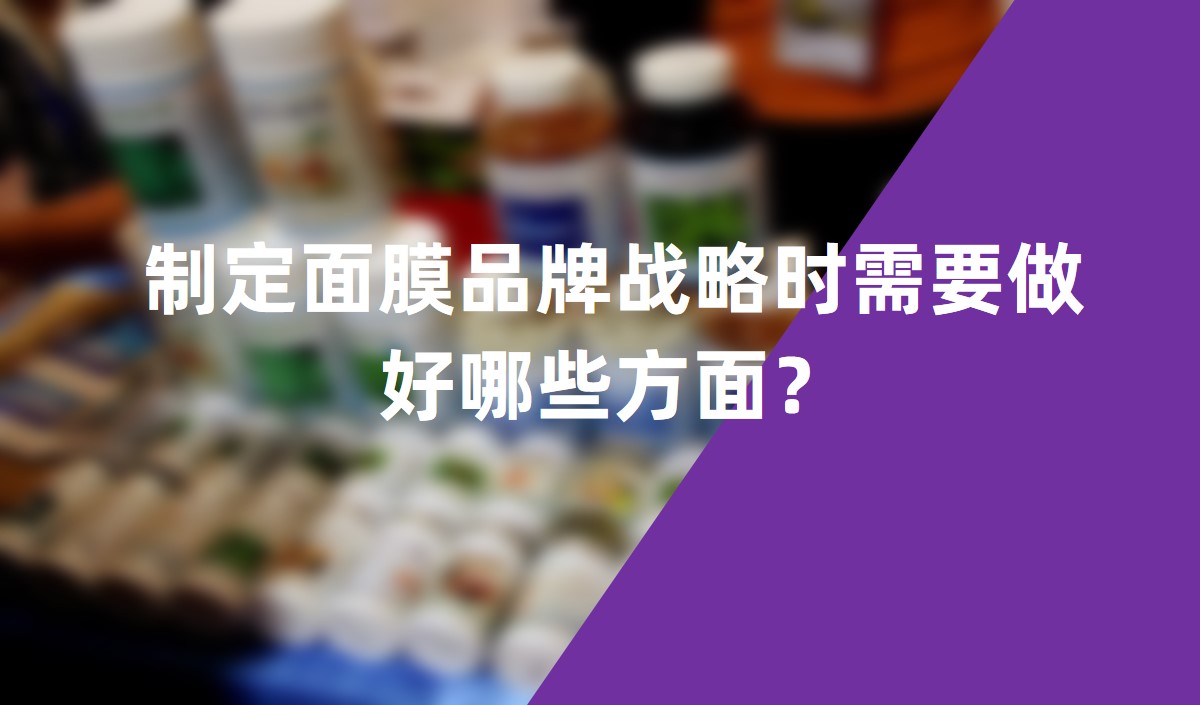 制定面膜品牌戰(zhàn)略時需要做好哪些方面？